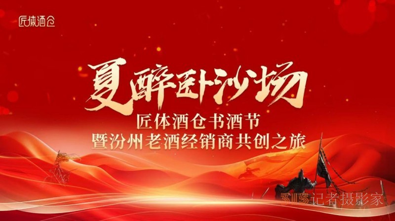 《夏醉臥沙場(chǎng)》匠體酒倉(cāng)書(shū)酒節(jié)暨汾州老酒經(jīng)銷商共創(chuàng)之旅圓滿舉辦